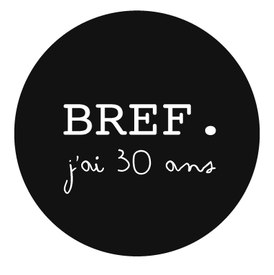 Bref. j'ai 30 ans